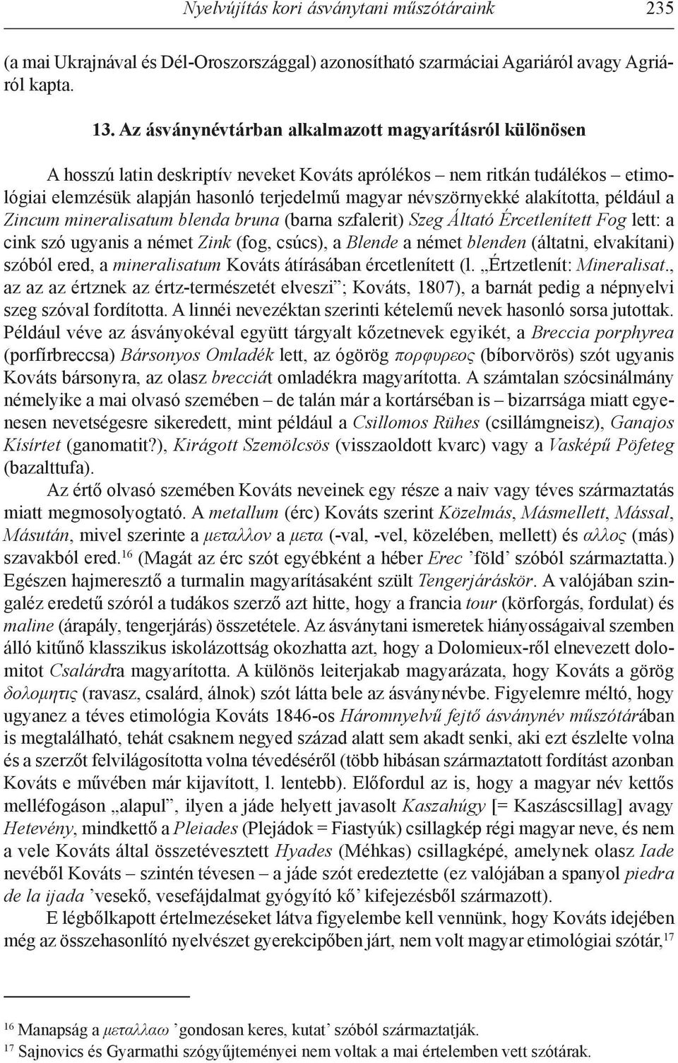 alakította, például a Zincum mineralisatum blenda bruna (barna szfalerit) Szeg Áltató Ércetlenített Fog lett: a cink szó ugyanis a német Zink (fog, csúcs), a Blende a német blenden (áltatni,