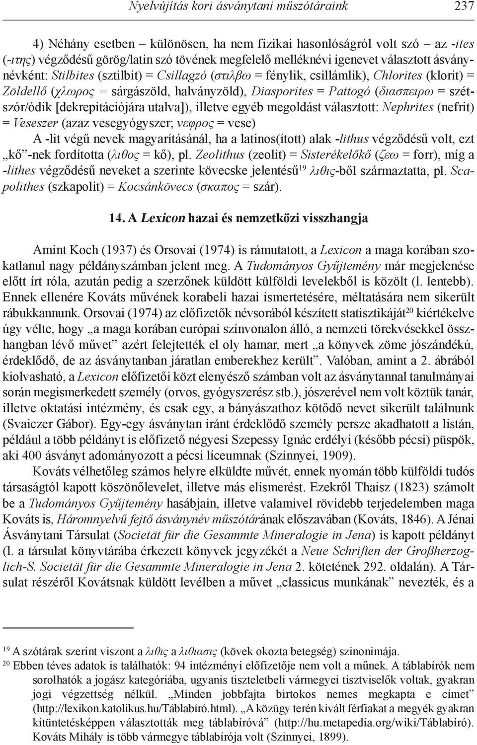 szétszór/ódik [dekrepitációjára utalva]), illetve egyéb megoldást választott: Nephrites (nefrit) = Veseszer (azaz vesegyógyszer; νεφρος = vese) a -lit végű nevek magyarításánál, ha a latinos(ított)