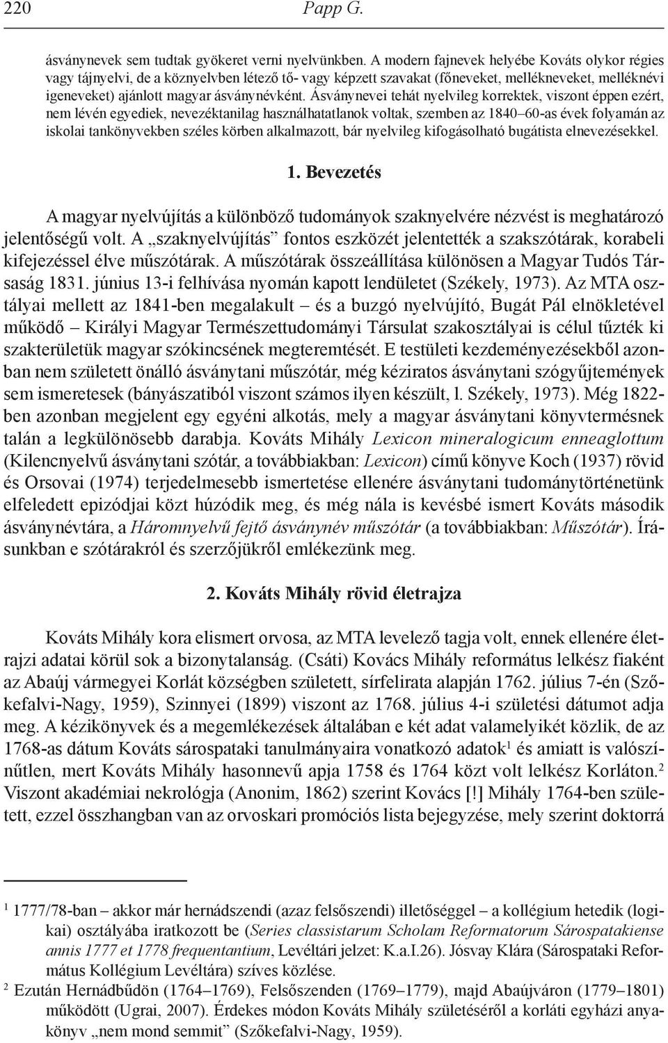 Ásványnevei tehát nyelvileg korrektek, viszont éppen ezért, nem lévén egyediek, nevezéktanilag használhatatlanok voltak, szemben az 1840 60-as évek folyamán az iskolai tankönyvekben széles körben