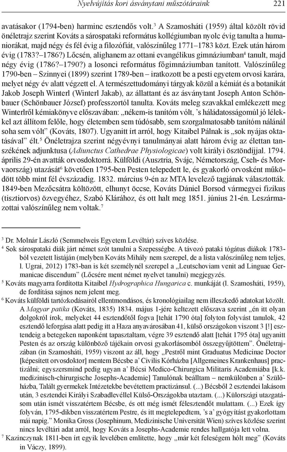 közt. Ezek után három évig (1783? 1786?) Lőcsén, alighanem az ottani evangélikus gimnáziumban 4 tanult, majd négy évig (1786? 1790?) a losonci református főgimnáziumban tanított.