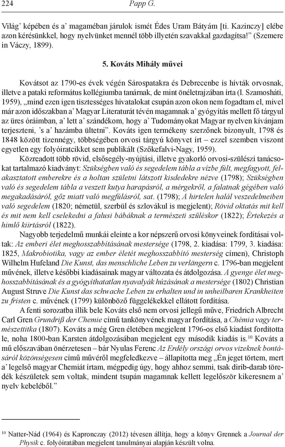 Szamosháti, 1959), mind ezen igen tisztességes hivatalokat csupán azon okon nem fogadtam el, mivel már azon időszakban a Magyar Literaturát tévén magamnak a gyógyítás mellett fő tárgyul az üres