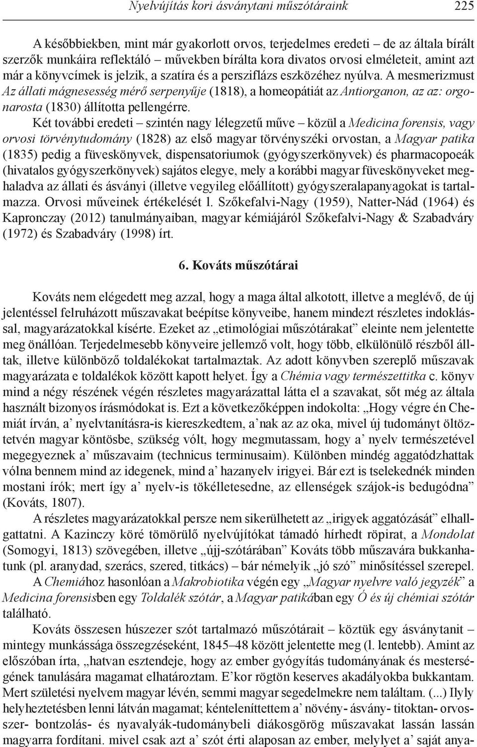 a mesmerizmust Az állati mágnesesség mérő serpenyűje (1818), a homeopátiát az Antiorganon, az az: orgonarosta (1830) állította pellengérre.