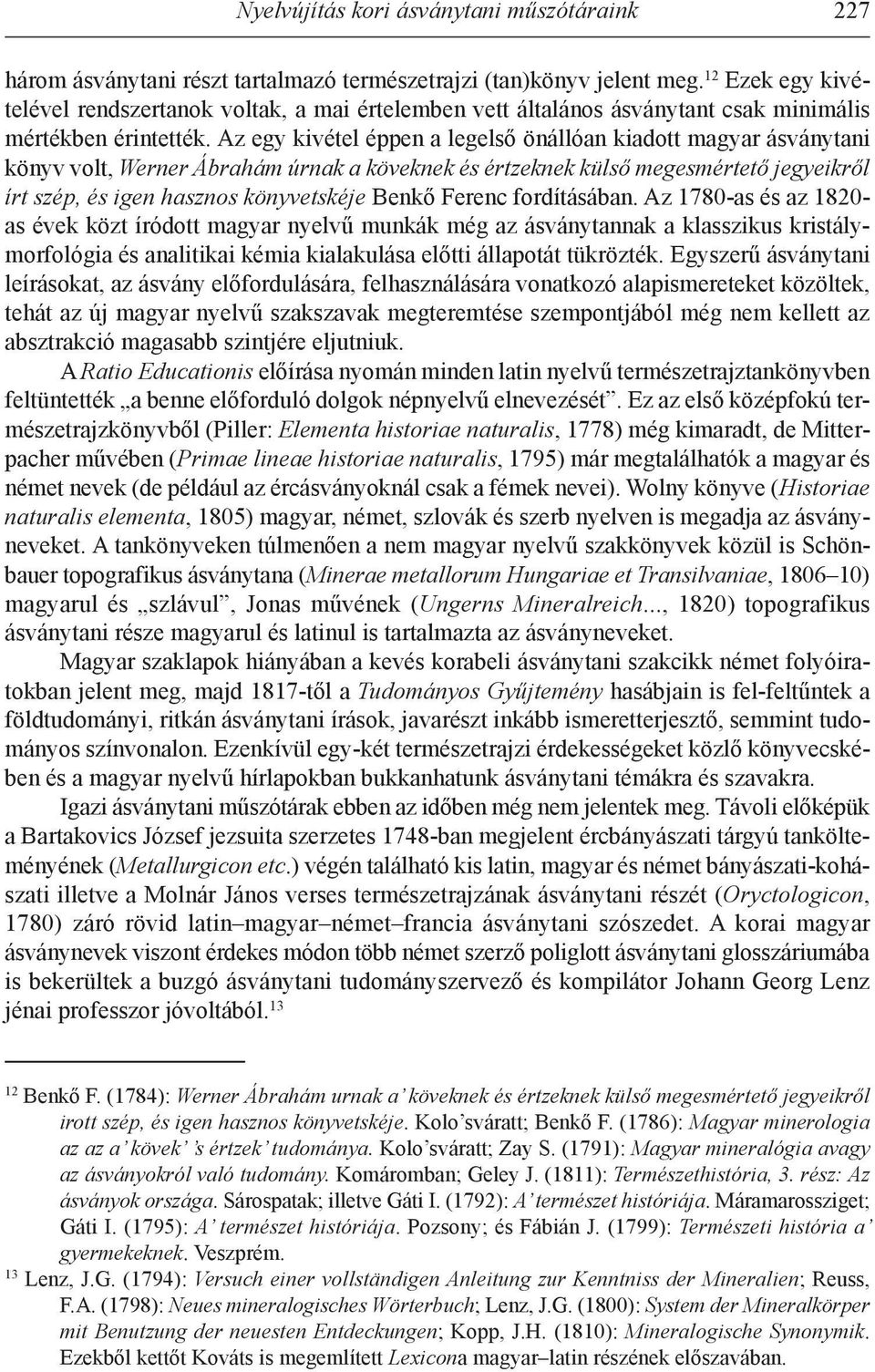 az egy kivétel éppen a legelső önállóan kiadott magyar ásványtani könyv volt, Werner Ábrahám úrnak a köveknek és értzeknek külső megesmértető jegyeikről írt szép, és igen hasznos könyvetskéje Benkő