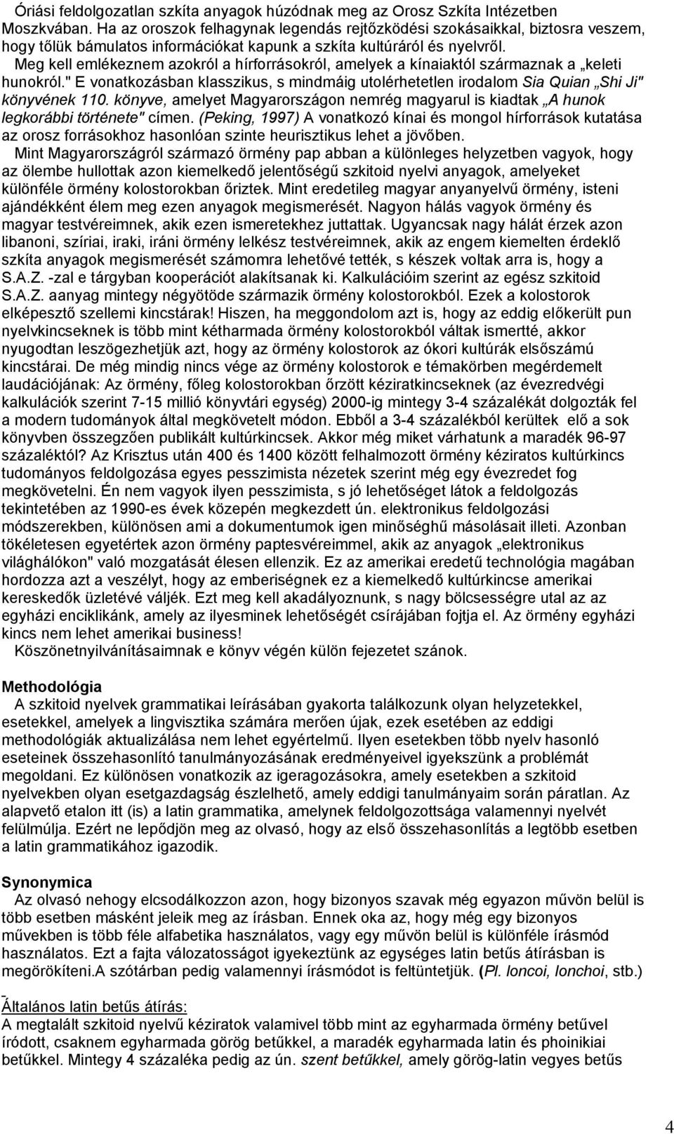 Meg kell emlékeznem azokról a hírforrásokról, amelyek a kínaiaktól származnak a keleti hunokról." E vonatkozásban klasszikus, s mindmáig utolérhetetlen irodalom Sia Quian Shi Ji" könyvének 110.