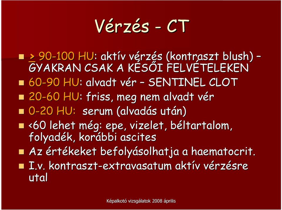 0-20 HU: serum (alvadás s után) <60 lehet még: m epe, vizelet, béltartalom, b folyadék, korábbi