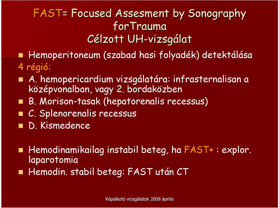 hemopericardium vizsgálatára: infrasternalisan a középvonalban, vagy 2. bordaközben B.