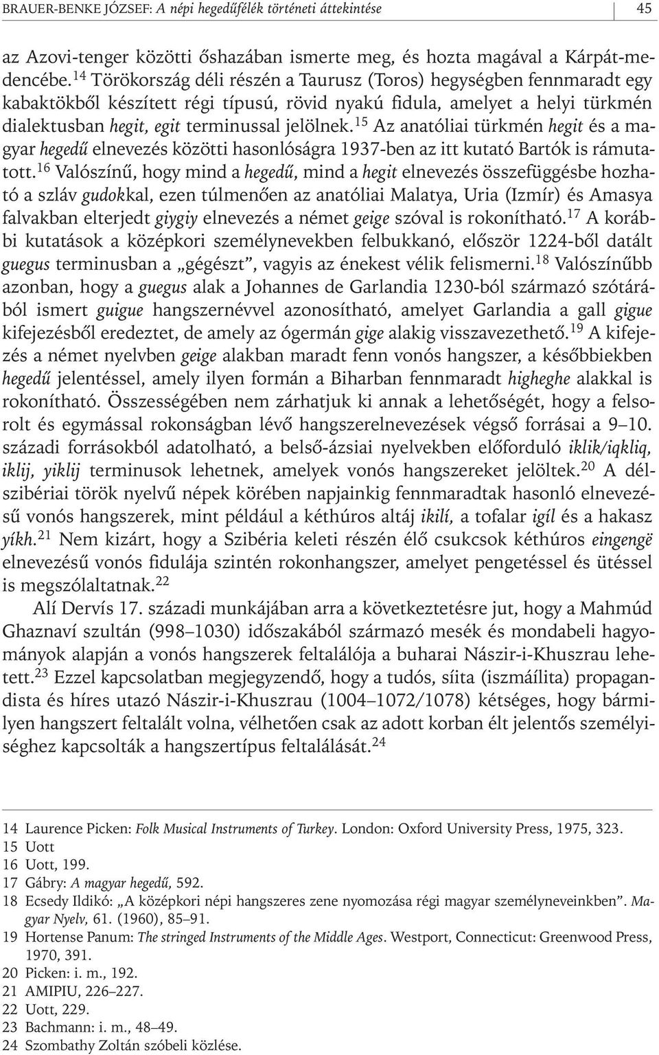 15 Az anatóliai türkmén hegit és a magyar hegedû elnevezés közötti hasonlóságra 1937- ben az itt kutató Bartók is rámutatott.