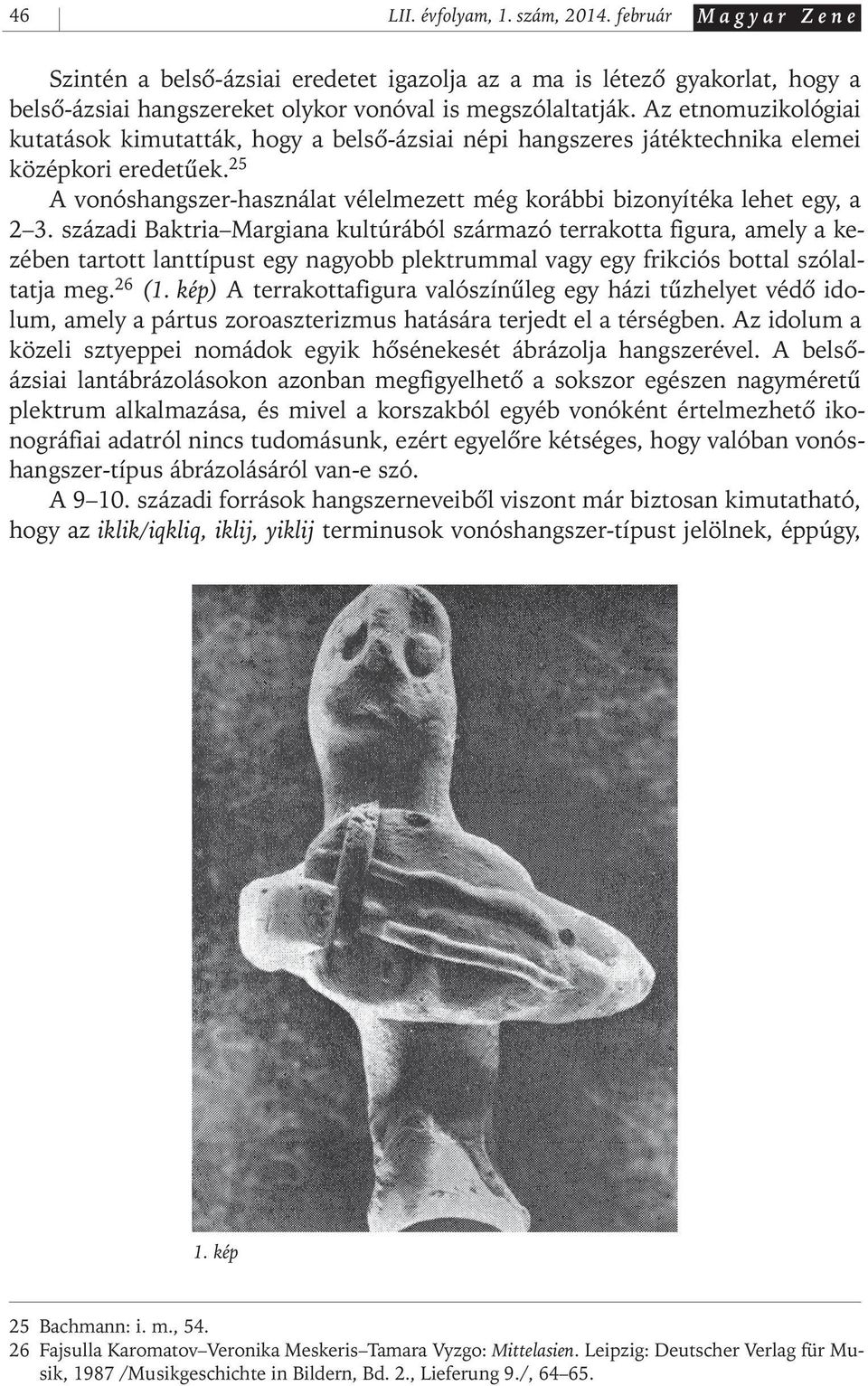 25 A vonóshangszer- használat vélelmezett még korábbi bizonyítéka lehet egy, a 2 3.