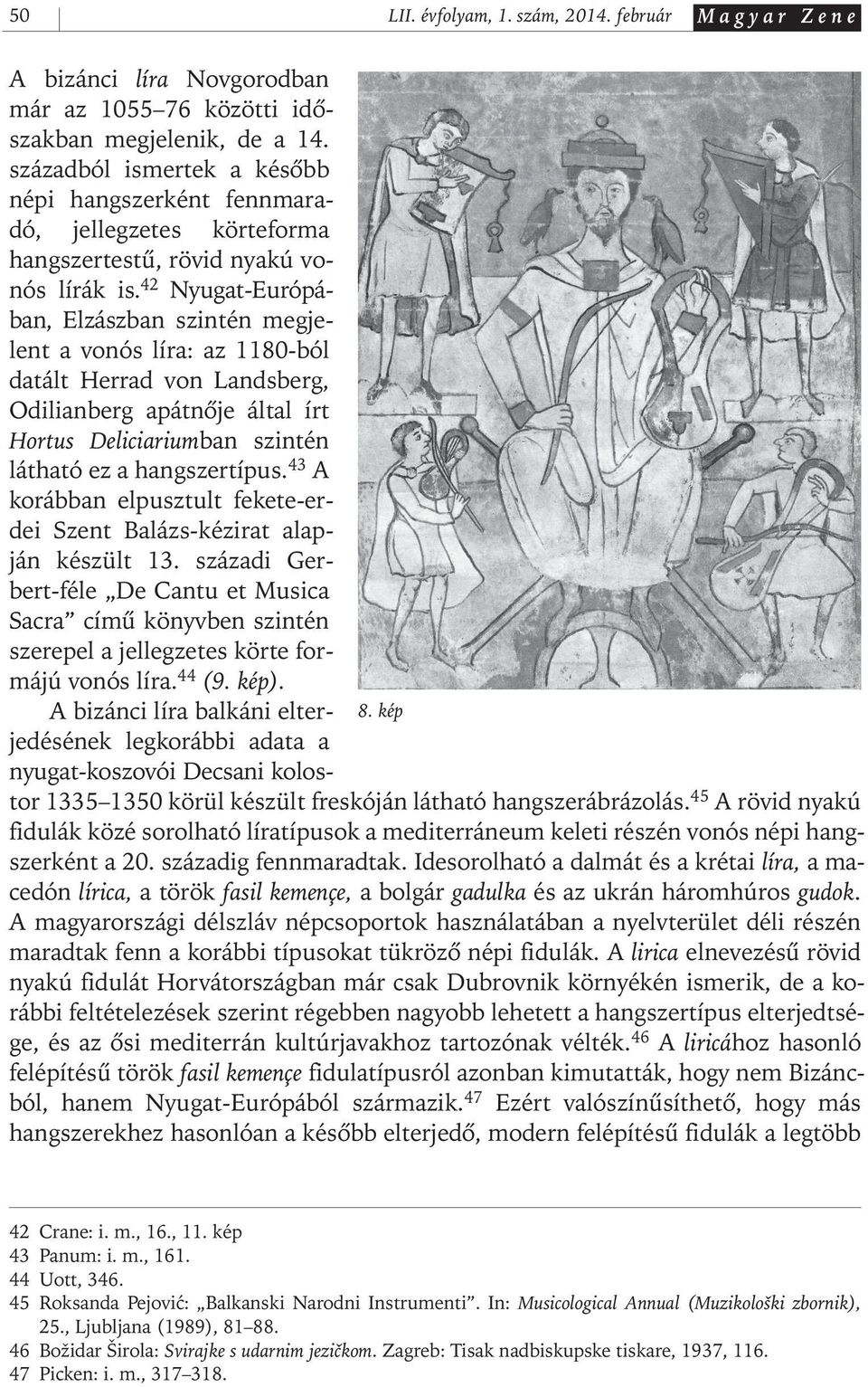 42 Nyugat- Európában, Elzászban szintén megjelent a vonós líra: az 1180- ból datált Herrad von Landsberg, Odilianberg apátnôje által írt Hortus Deliciariumban szintén látható ez a hangszertípus.