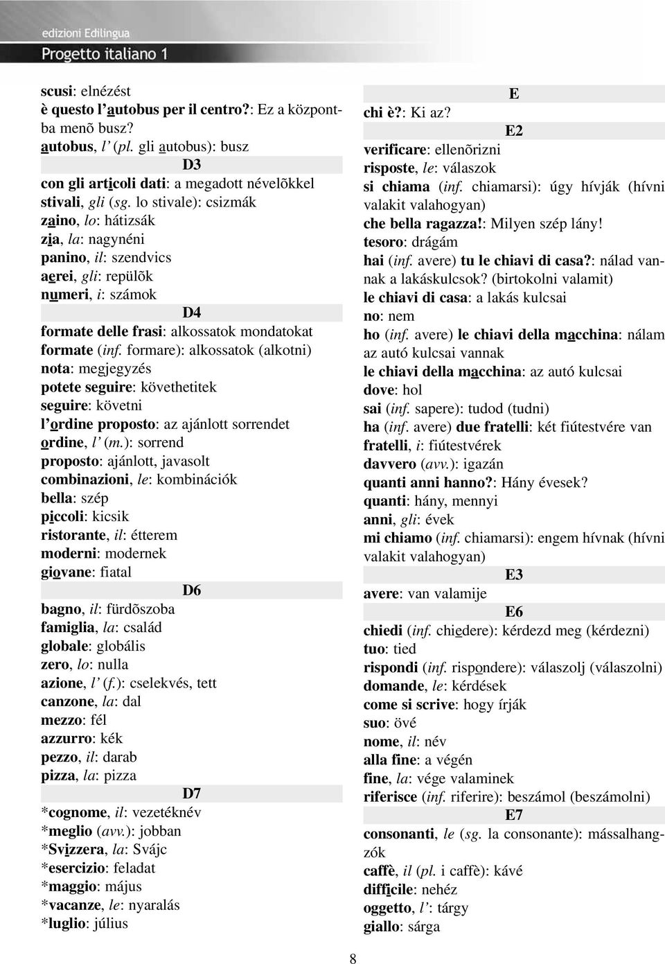 formare): alkossatok (alkotni) nota: megjegyzés potete seguire: követhetitek seguire: követni l ordine proposto: az ajánlott sorrendet ordine, l (m.