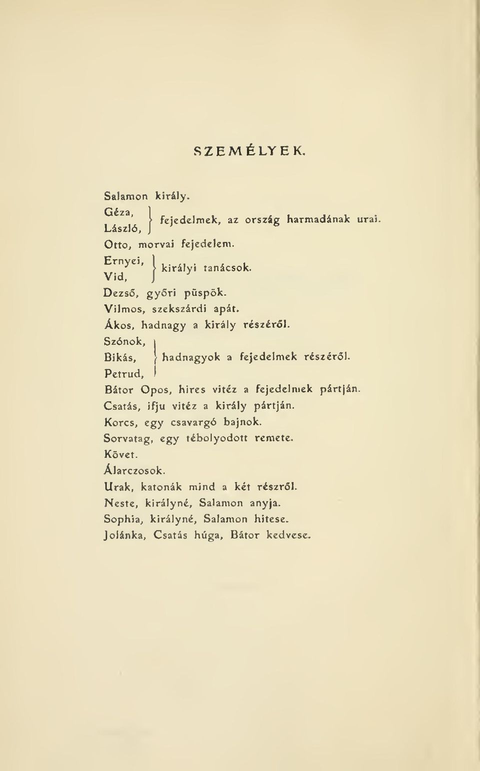 Szónok, I Bikás, [ hadnagyok a fejedelmek részérl. Petrud, Bátor Opos, hires vitéz a fejedelmek pártján Csatás, ifjú vitéz a király pártján.