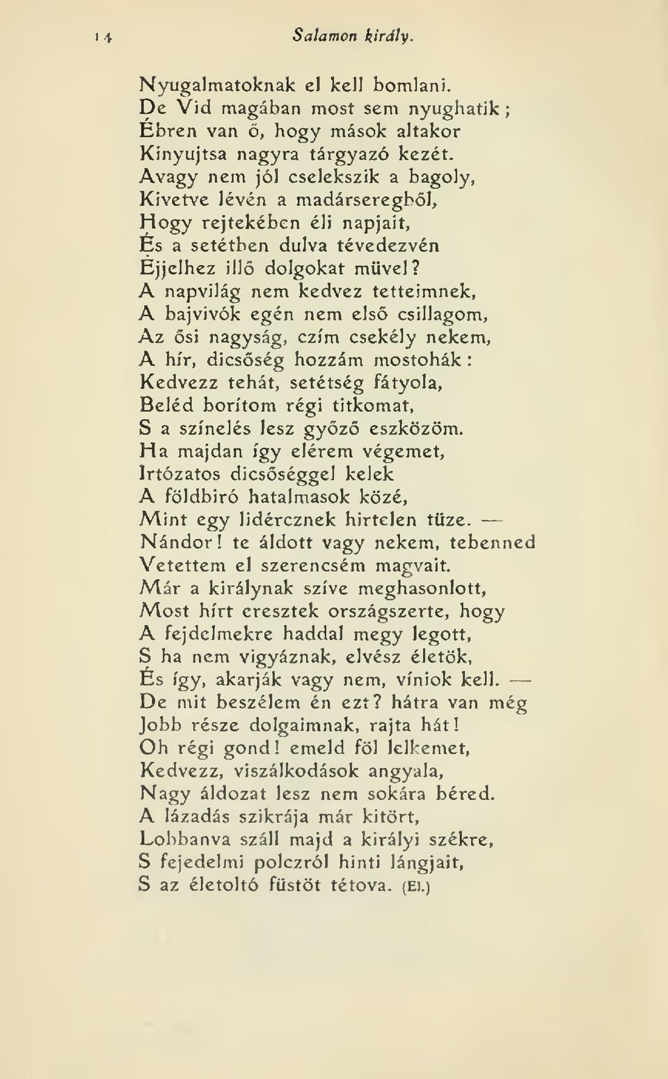 A napvilág nem kedvez tetteimnek, A bajvivók egén nem els csillagom, Az si nagyság, czím csekély nekem, A hír, dicsség hozzám mostohák : Kedvezz tehát, setétség fátyola.