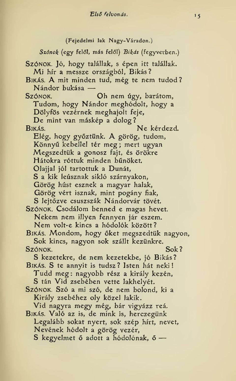 Elég, hogy gyztünk. A görög, tudom, Könny kebellel tér meg ; mert ugyan Megszedtük a gonosz fajt, és örökre Hátokra róttuk minden bnöket.