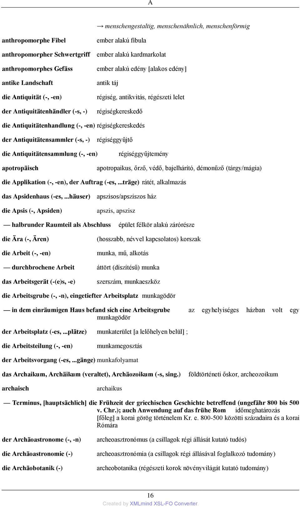 Antiquitätensammler (-s, -) régiséggyűjtő die Antiquitätensammlung (-, -en) régiséggyűjtemény apotropäisch apotropaikus, őrző, védő, bajelhárító, démonűző (tárgy/mágia) die Applikation (-, -en), der