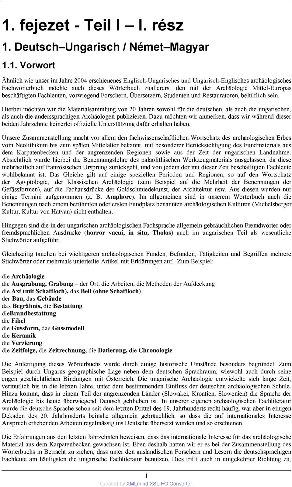 Hierbei möchten wir die Materialsammlung von 20 Jahren sowohl für die deutschen, als auch die ungarischen, als auch die anderssprachigen Archäologen publizieren.