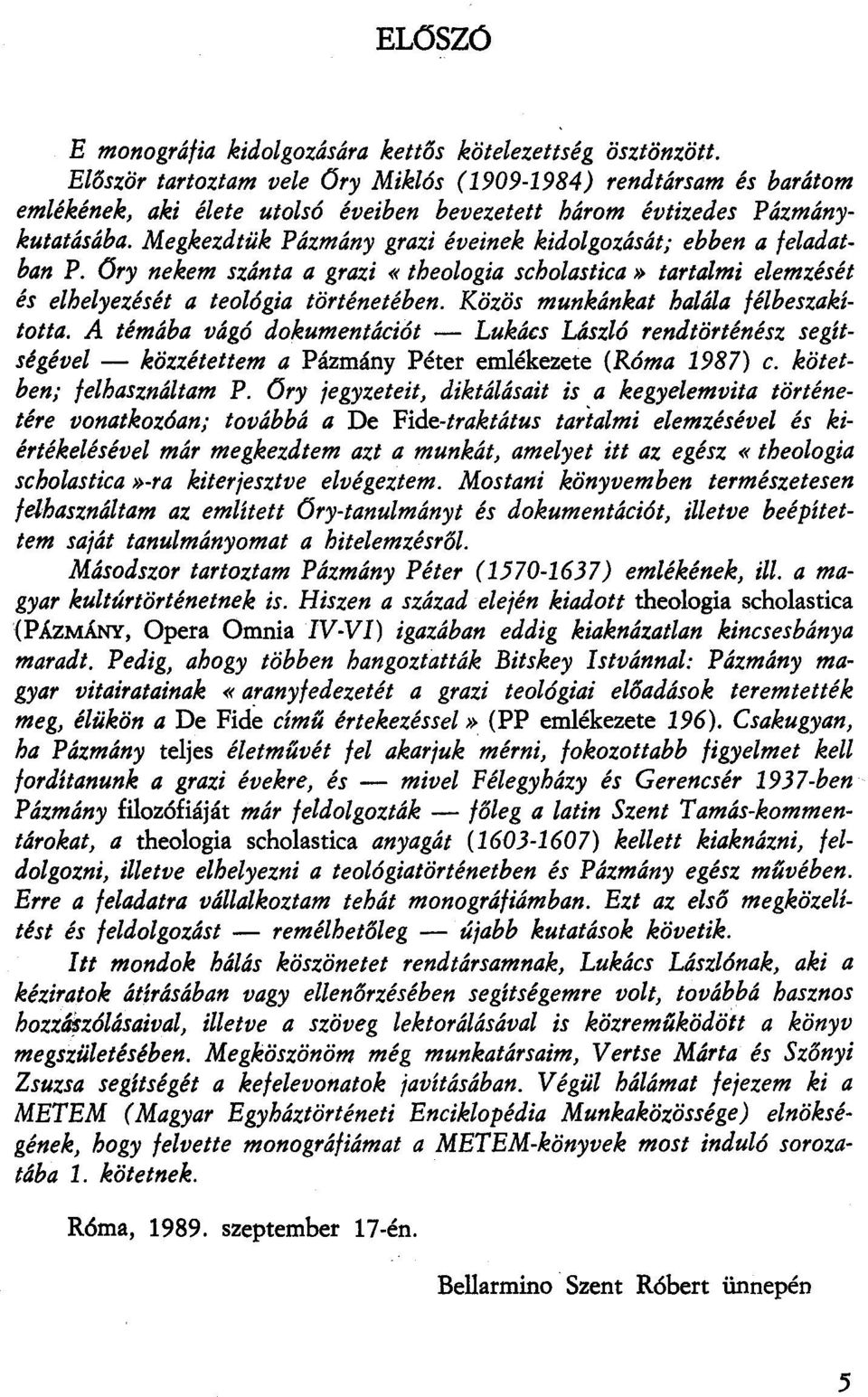 Megkezdtük Pázmány grazi éveinek kidolgozását; ebben a feladatban P. Ory nekem szánta a grazi «theologia scholastica» tartalmi elemzését és elhelyezését a teológia történetében.