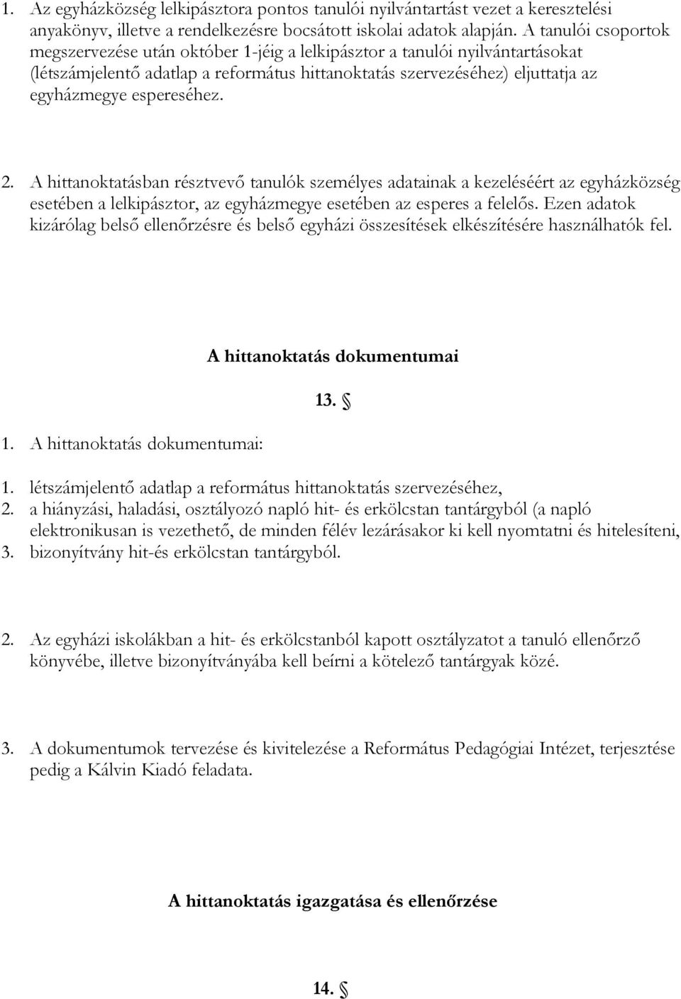 espereséhez. 2. A hittanoktatásban résztvevő tanulók személyes adatainak a kezeléséért az egyházközség esetében a lelkipásztor, az egyházmegye esetében az esperes a felelős.