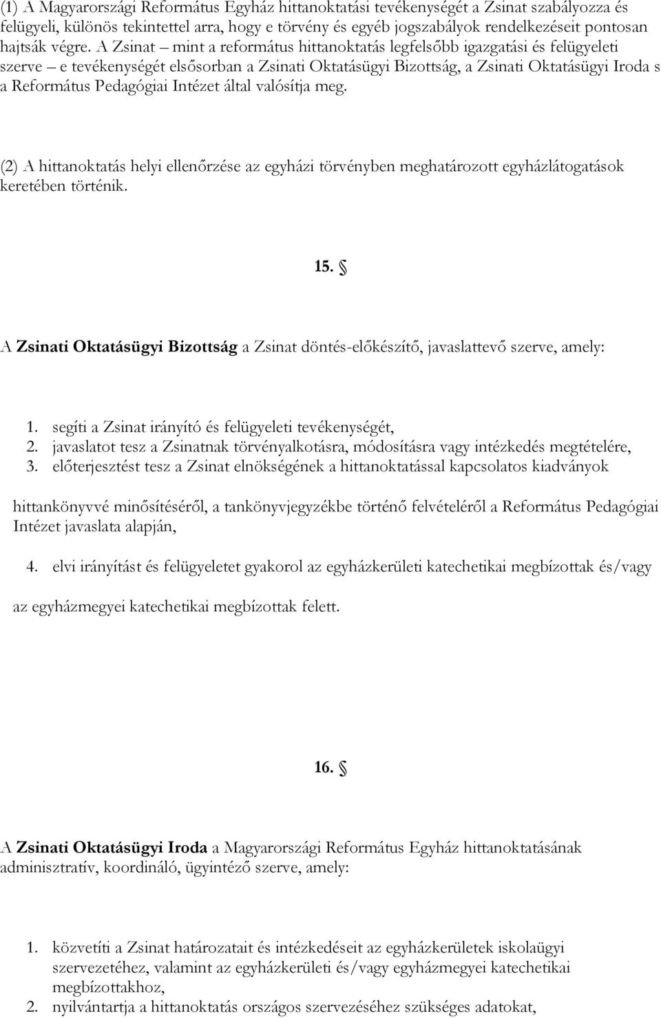 A Zsinat mint a református hittanoktatás legfelsőbb igazgatási és felügyeleti szerve e tevékenységét elsősorban a Zsinati Oktatásügyi Bizottság, a Zsinati Oktatásügyi Iroda s a Református Pedagógiai