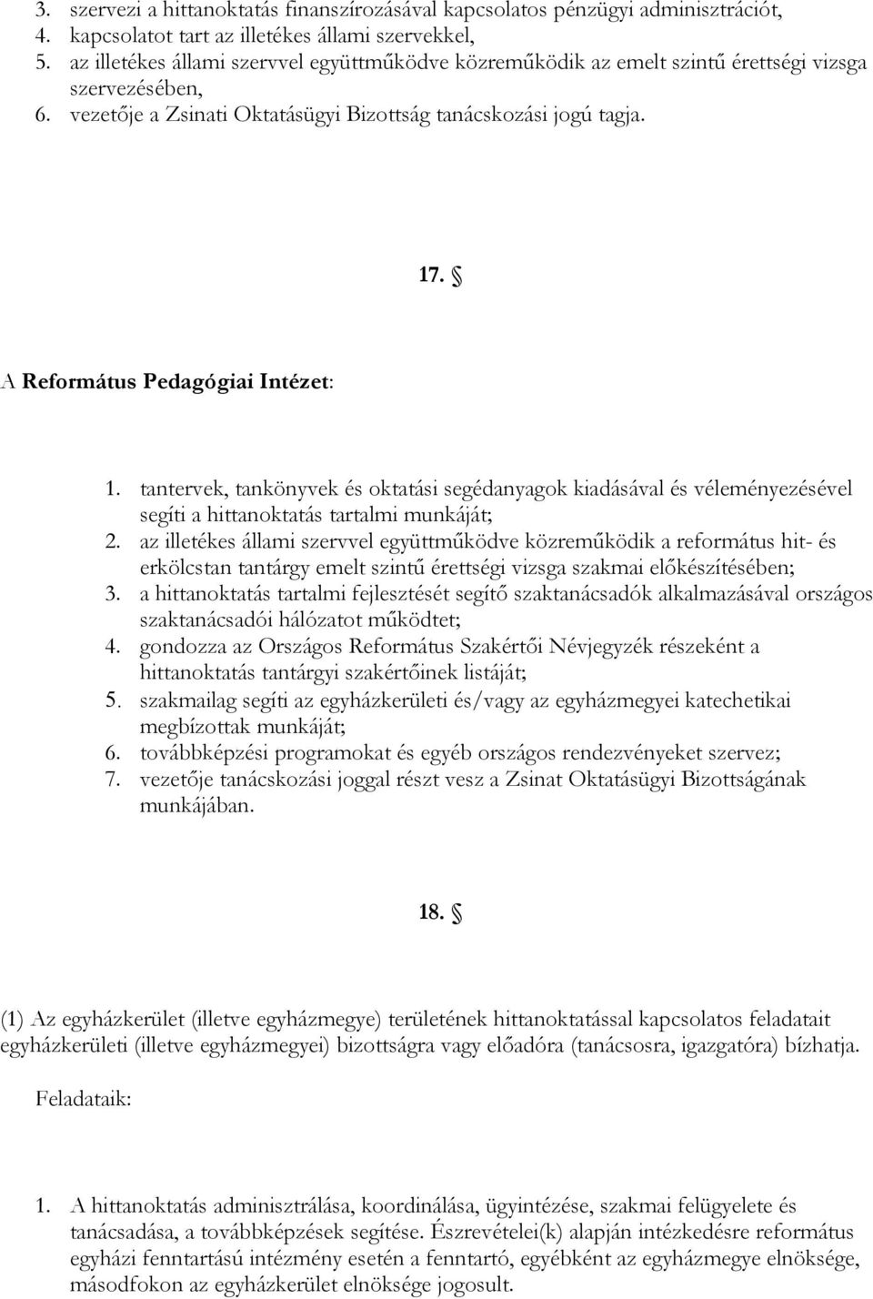 A Református Pedagógiai Intézet: 1. tantervek, tankönyvek és oktatási segédanyagok kiadásával és véleményezésével segíti a hittanoktatás tartalmi munkáját; 2.