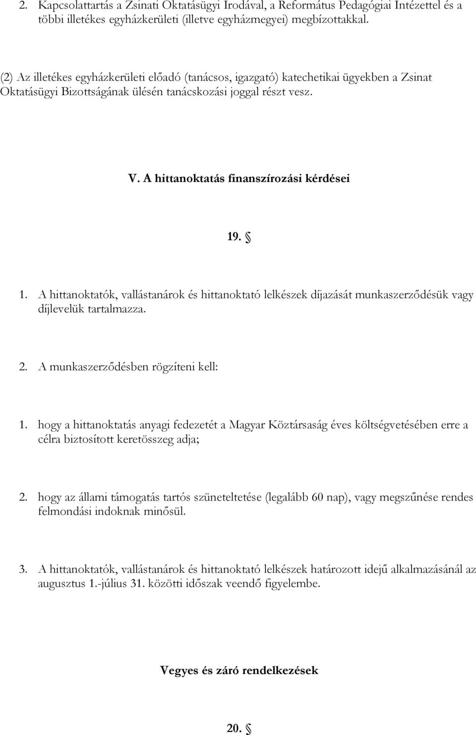 A hittanoktatás finanszírozási kérdései 19. 1. A hittanoktatók, vallástanárok és hittanoktató lelkészek díjazását munkaszerződésük vagy díjlevelük tartalmazza. 2.