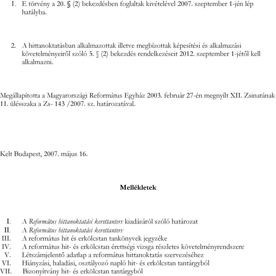 Kelt Budapest, 2007. május 16. Mellékletek I. A Református hittanoktatási kerettanterv kiadásáról szóló határozat II. A Református hittanoktatási kerettanterv III.