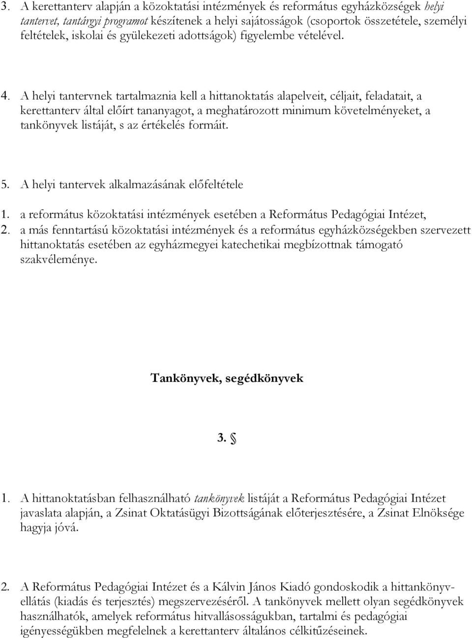 A helyi tantervnek tartalmaznia kell a hittanoktatás alapelveit, céljait, feladatait, a kerettanterv által előírt tananyagot, a meghatározott minimum követelményeket, a tankönyvek listáját, s az