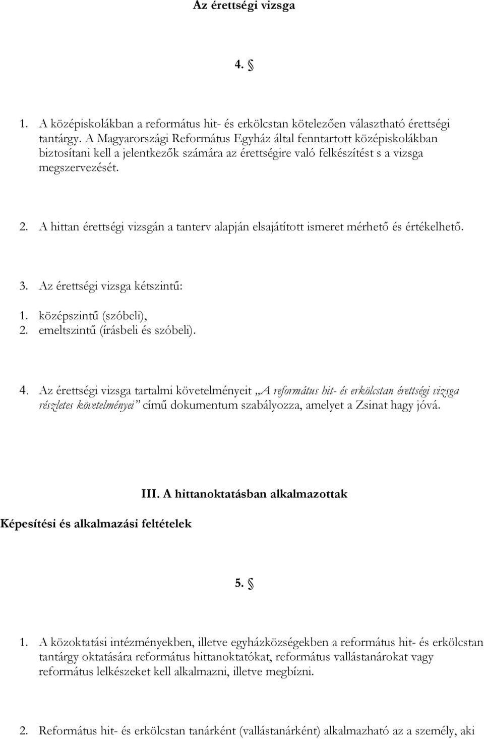 A hittan érettségi vizsgán a tanterv alapján elsajátított ismeret mérhető és értékelhető. 3. Az érettségi vizsga kétszintű: 1. középszintű (szóbeli), 2. emeltszintű (írásbeli és szóbeli). 4.