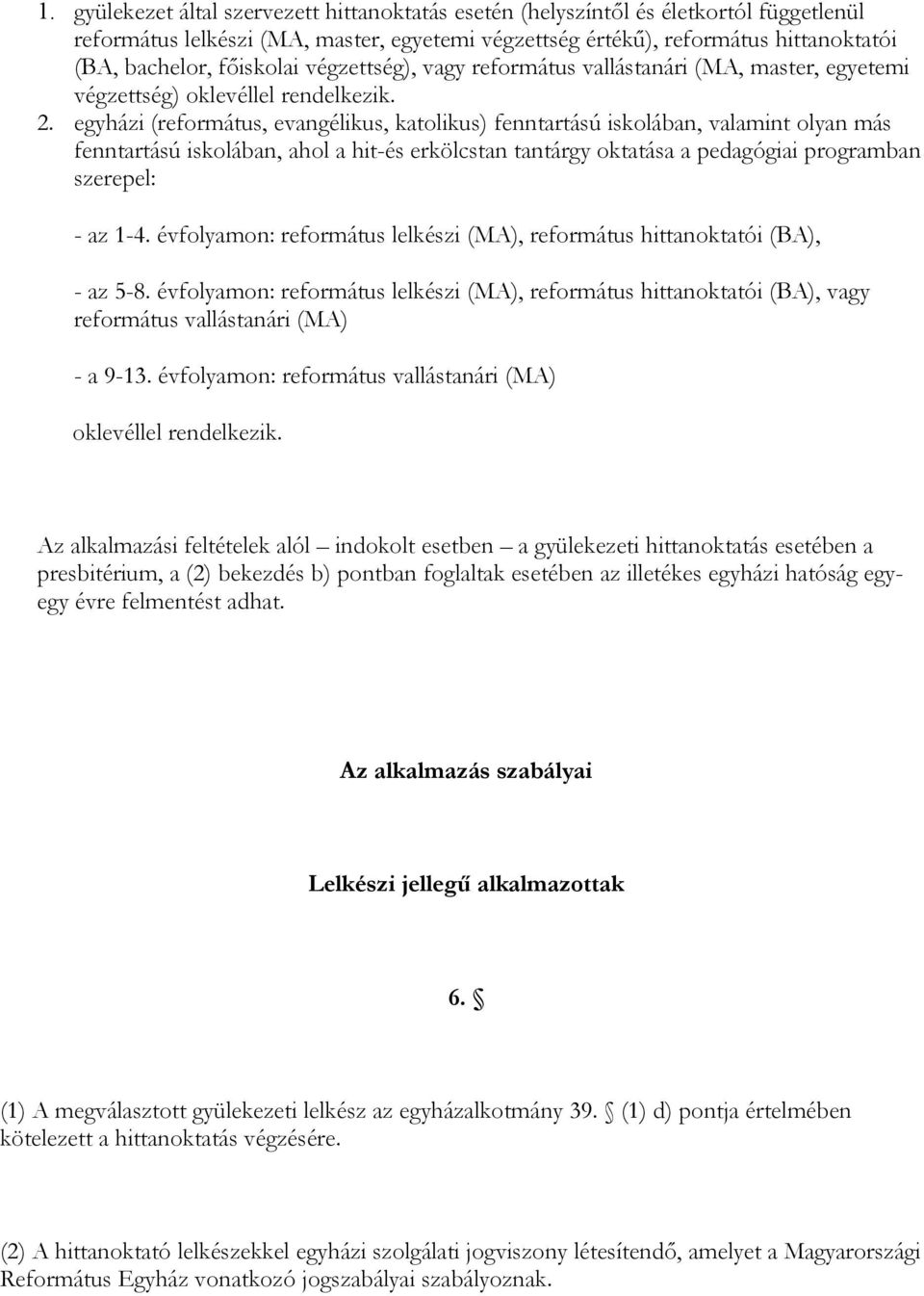 egyházi (református, evangélikus, katolikus) fenntartású iskolában, valamint olyan más fenntartású iskolában, ahol a hit-és erkölcstan tantárgy oktatása a pedagógiai programban szerepel: - az 1-4.