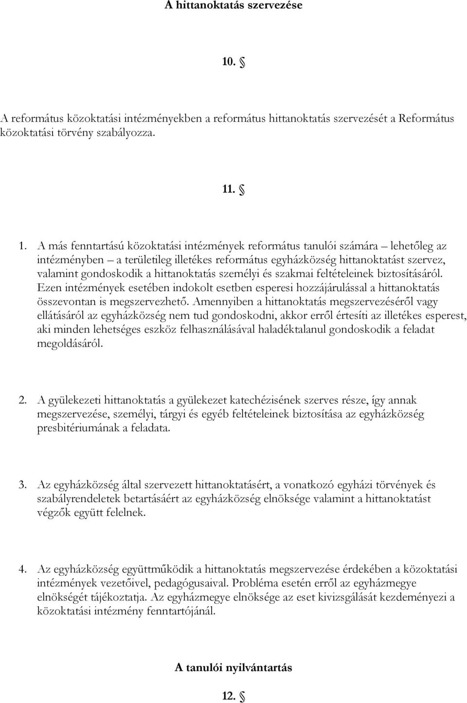 . 1. A más fenntartású közoktatási intézmények református tanulói számára lehetőleg az intézményben a területileg illetékes református egyházközség hittanoktatást szervez, valamint gondoskodik a