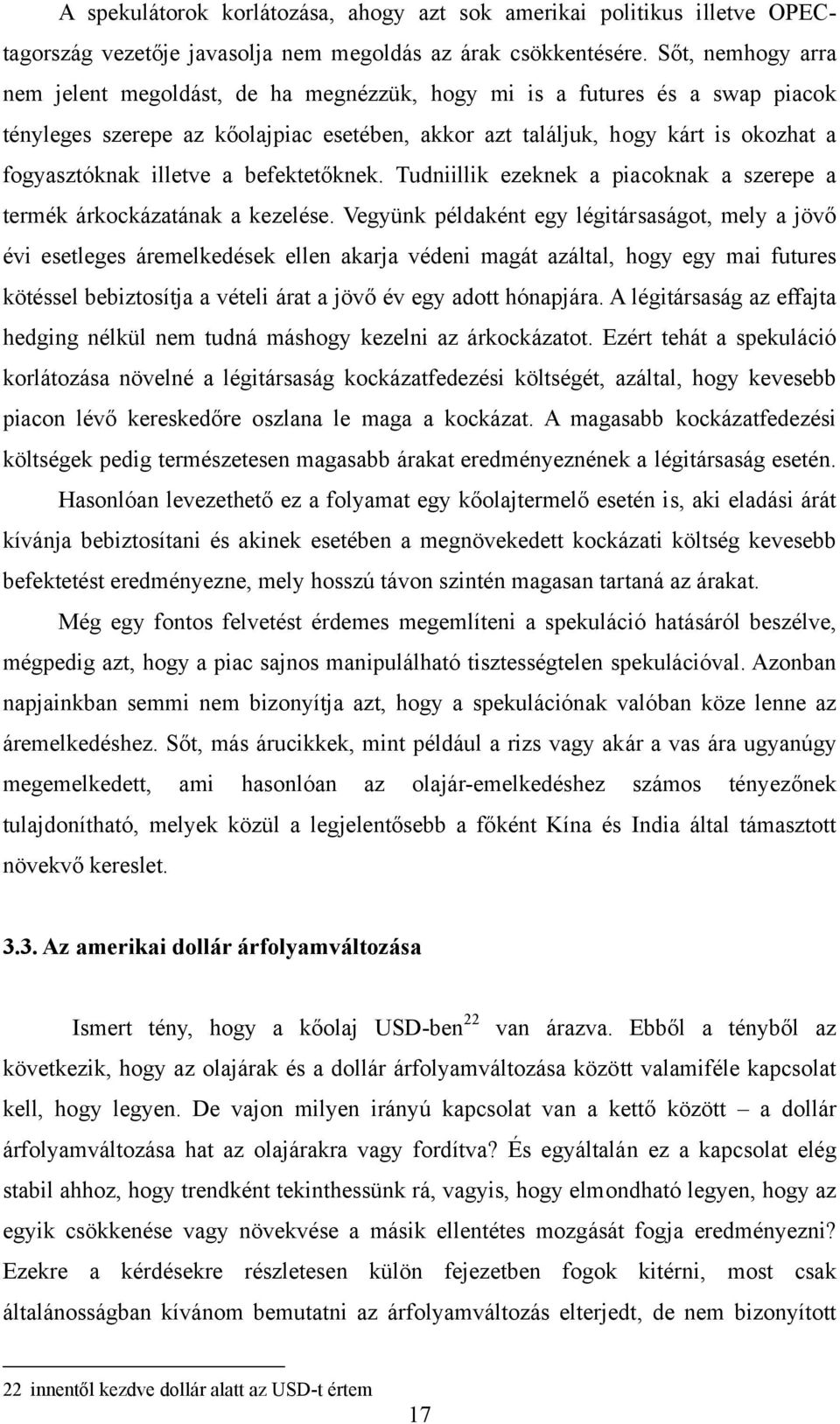 illetve a befektetőknek. Tudniillik ezeknek a piacoknak a szerepe a termék árkockázatának a kezelése.