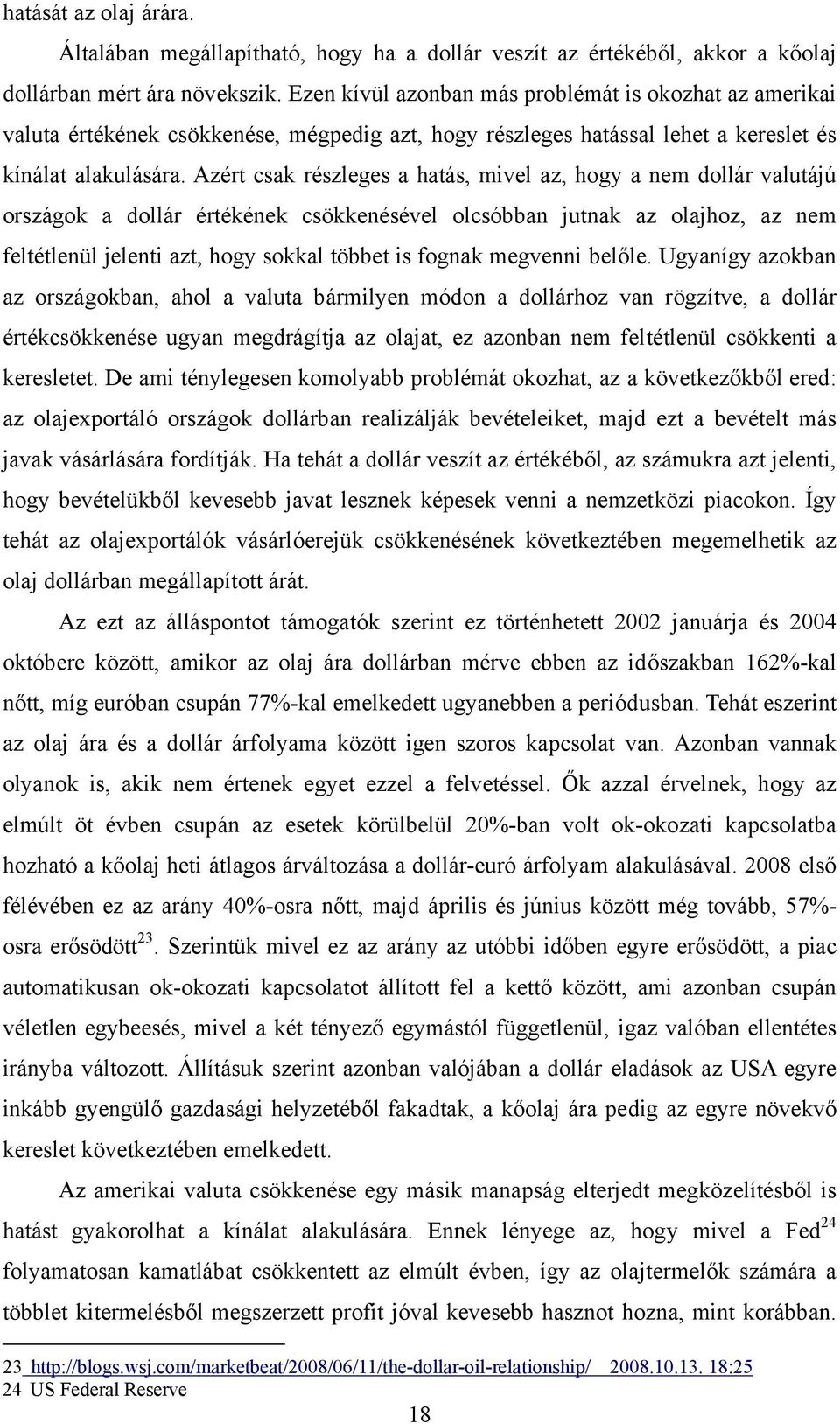 Azért csak részleges a hatás, mivel az, hogy a nem dollár valutájú országok a dollár értékének csökkenésével olcsóbban jutnak az olajhoz, az nem feltétlenül jelenti azt, hogy sokkal többet is fognak