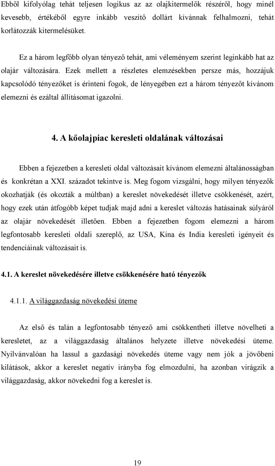 Ezek mellett a részletes elemzésekben persze más, hozzájuk kapcsolódó tényezőket is érinteni fogok, de lényegében ezt a három tényezőt kívánom elemezni és ezáltal állításomat igazolni. 4.