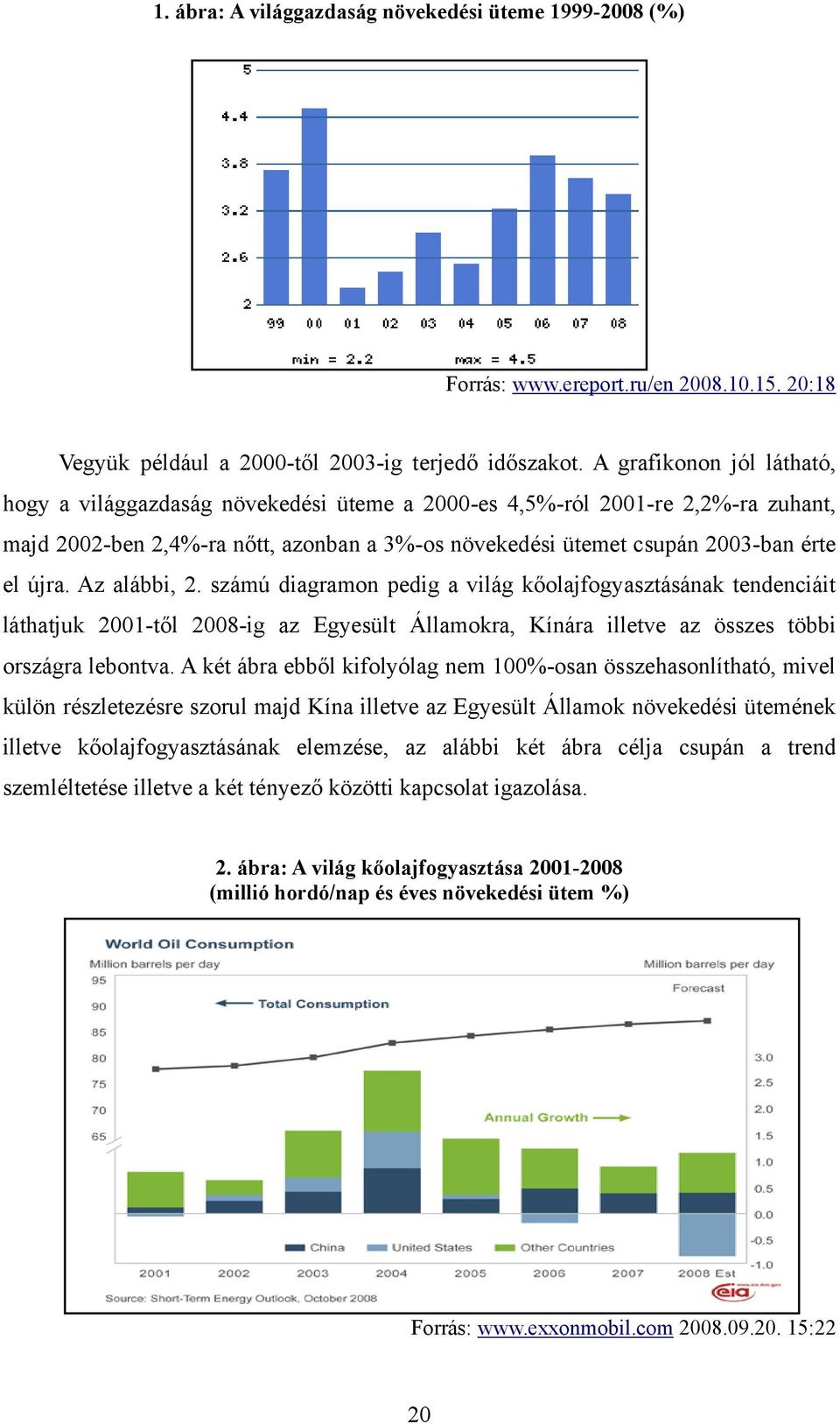 Az alábbi, 2. számú diagramon pedig a világ kőolajfogyasztásának tendenciáit láthatjuk 2001-től 2008-ig az Egyesült Államokra, Kínára illetve az összes többi országra lebontva.