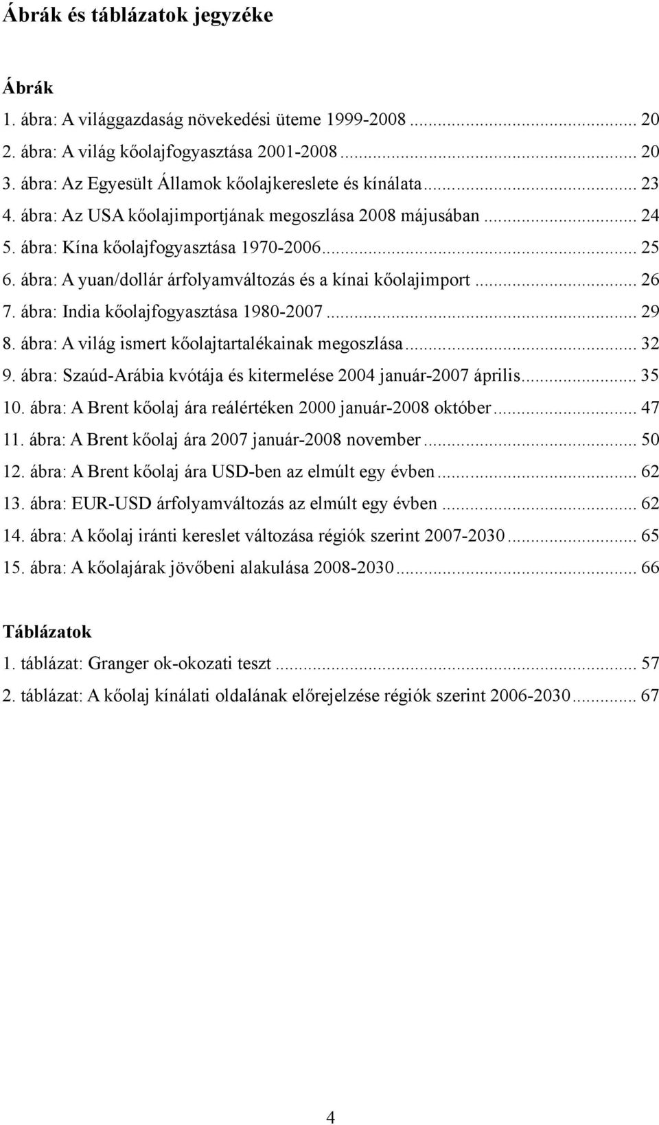 ábra: A yuan/dollár árfolyamváltozás és a kínai kőolajimport... 26 7. ábra: India kőolajfogyasztása 1980-2007... 29 8. ábra: A világ ismert kőolajtartalékainak megoszlása... 32 9.