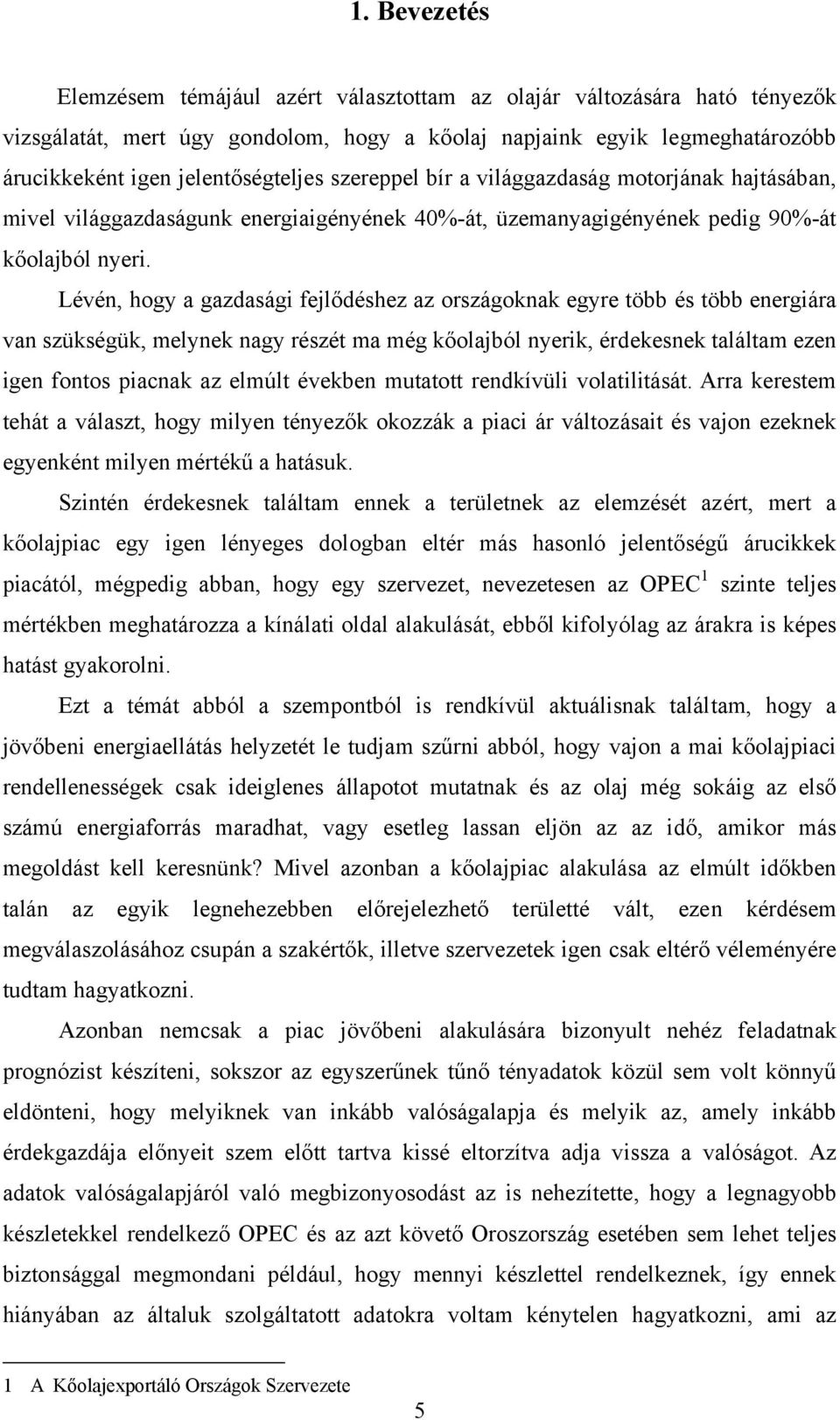 Lévén, hogy a gazdasági fejlődéshez az országoknak egyre több és több energiára van szükségük, melynek nagy részét ma még kőolajból nyerik, érdekesnek találtam ezen igen fontos piacnak az elmúlt