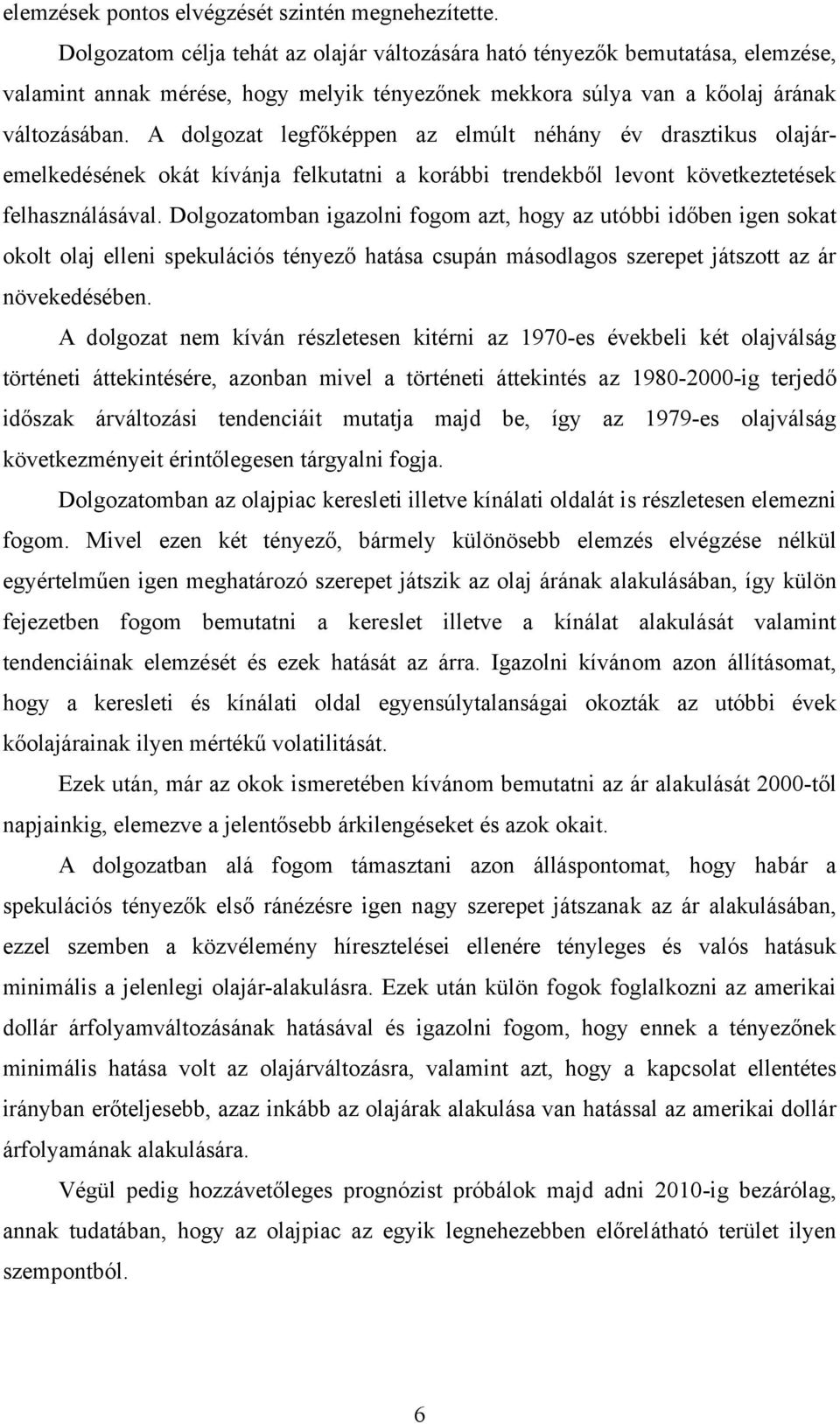 A dolgozat legfőképpen az elmúlt néhány év drasztikus olajáremelkedésének okát kívánja felkutatni a korábbi trendekből levont következtetések felhasználásával.