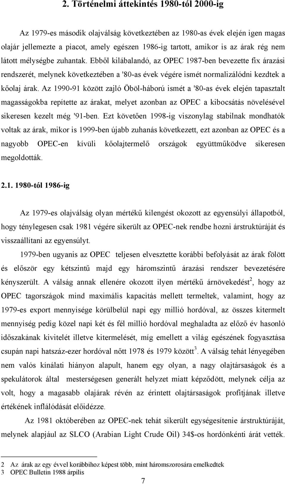 Az 1990-91 között zajló Öböl-háború ismét a '80-as évek elején tapasztalt magasságokba repítette az árakat, melyet azonban az OPEC a kibocsátás növelésével sikeresen kezelt még '91-ben.