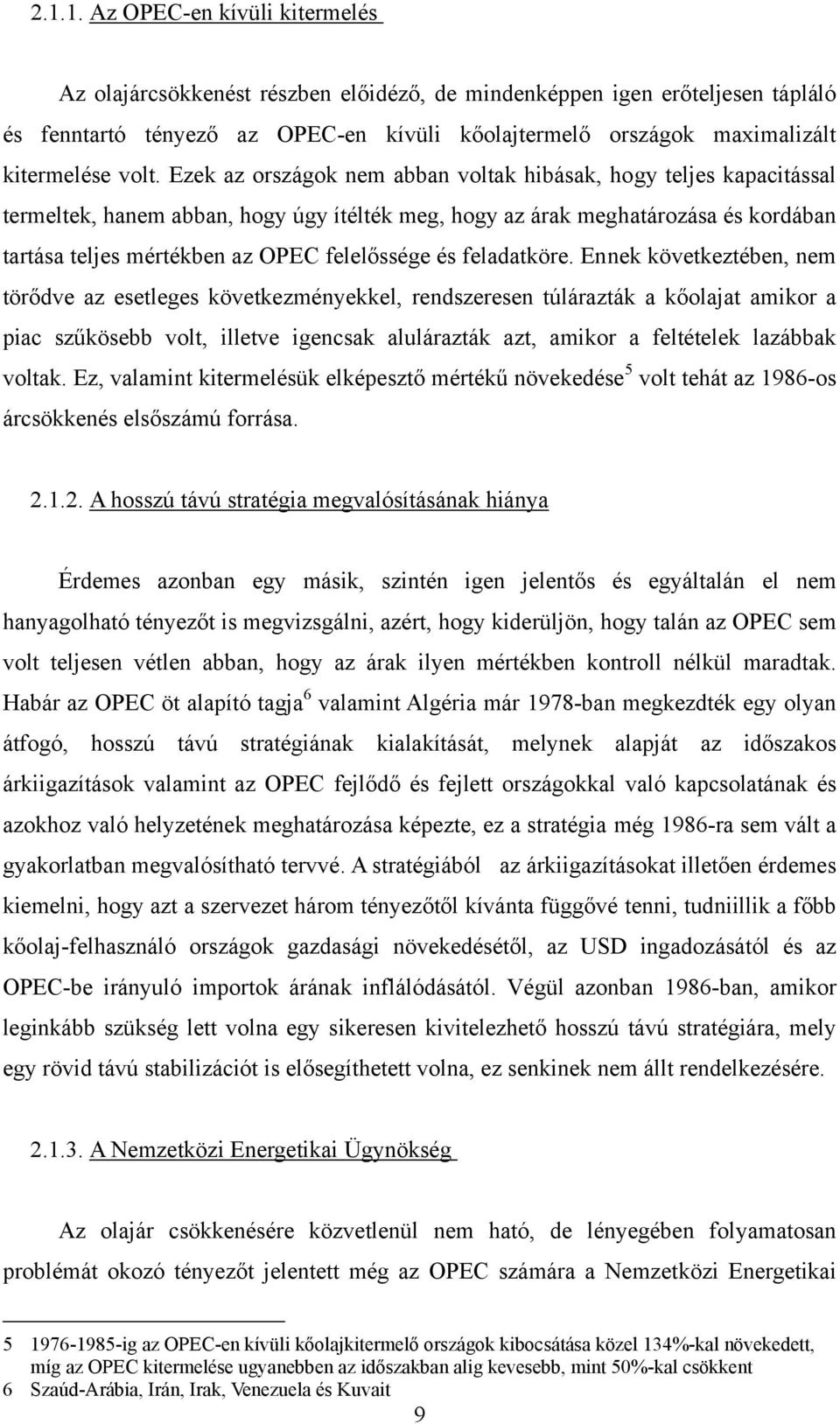 Ezek az országok nem abban voltak hibásak, hogy teljes kapacitással termeltek, hanem abban, hogy úgy ítélték meg, hogy az árak meghatározása és kordában tartása teljes mértékben az OPEC felelőssége