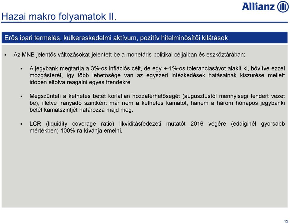 3%-os inflációs célt, de egy +-1%-os toleranciasávot alakít ki, bővítve ezzel mozgásterét, így több lehetősége van az egyszeri intézkedések hatásainak kiszűrése mellett időben eltolva reagálni