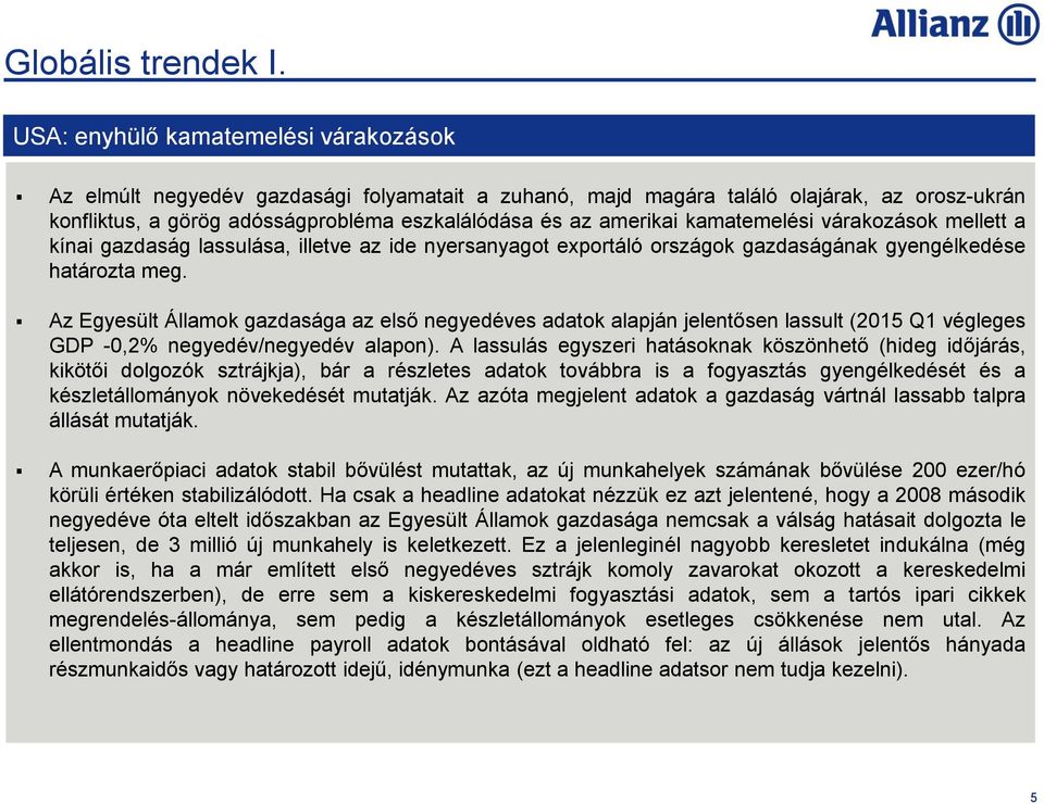 kamatemelési várakozások mellett a kínai gazdaság lassulása, illetve az ide nyersanyagot exportáló országok gazdaságának gyengélkedése határozta meg.