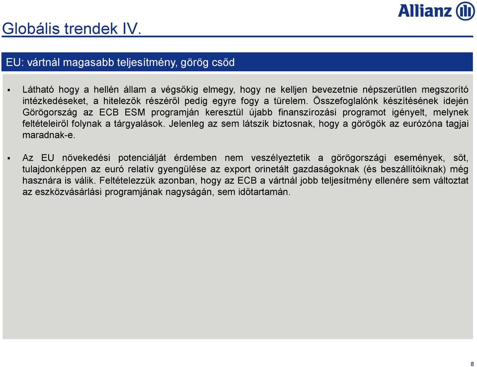 türelem. Összefoglalónk készítésének idején Görögország az ECB ESM programján keresztül újabb finanszírozási programot igényelt, melynek feltételeiről folynak a tárgyalások.