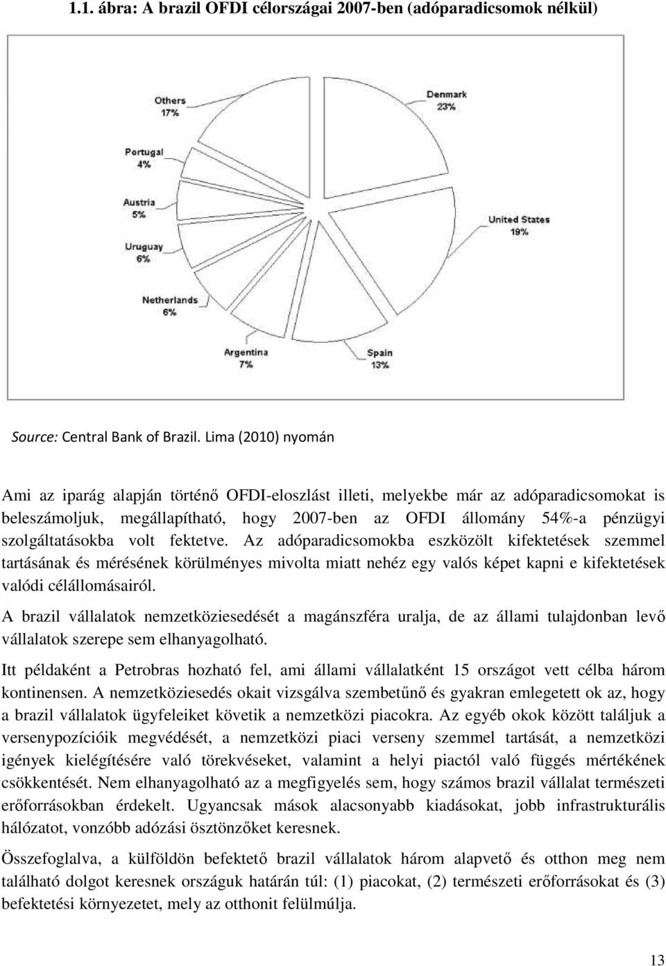 szolgáltatásokba volt fektetve. Az adóparadicsomokba eszközölt kifektetések szemmel tartásának és mérésének körülményes mivolta miatt nehéz egy valós képet kapni e kifektetések valódi célállomásairól.