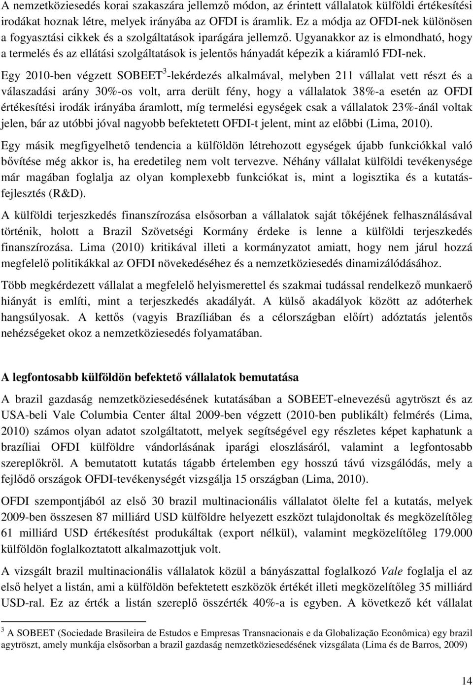 Ugyanakkor az is elmondható, hogy a termelés és az ellátási szolgáltatások is jelentıs hányadát képezik a kiáramló FDI-nek.