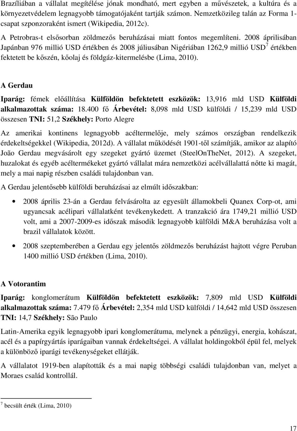 2008 áprilisában Japánban 976 millió USD értékben és 2008 júliusában Nigériában 1262,9 millió USD 7 értékben fektetett be kıszén, kıolaj és földgáz-kitermelésbe (Lima, 2010).