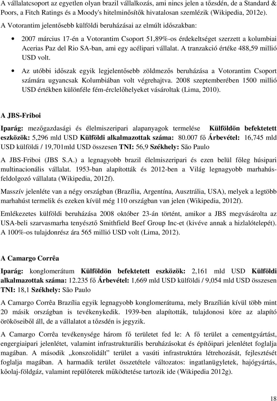 vállalat. A tranzakció értéke 488,59 millió USD volt. Az utóbbi idıszak egyik legjelentısebb zöldmezıs beruházása a Votorantim Csoport számára ugyancsak Kolumbiában volt végrehajtva.