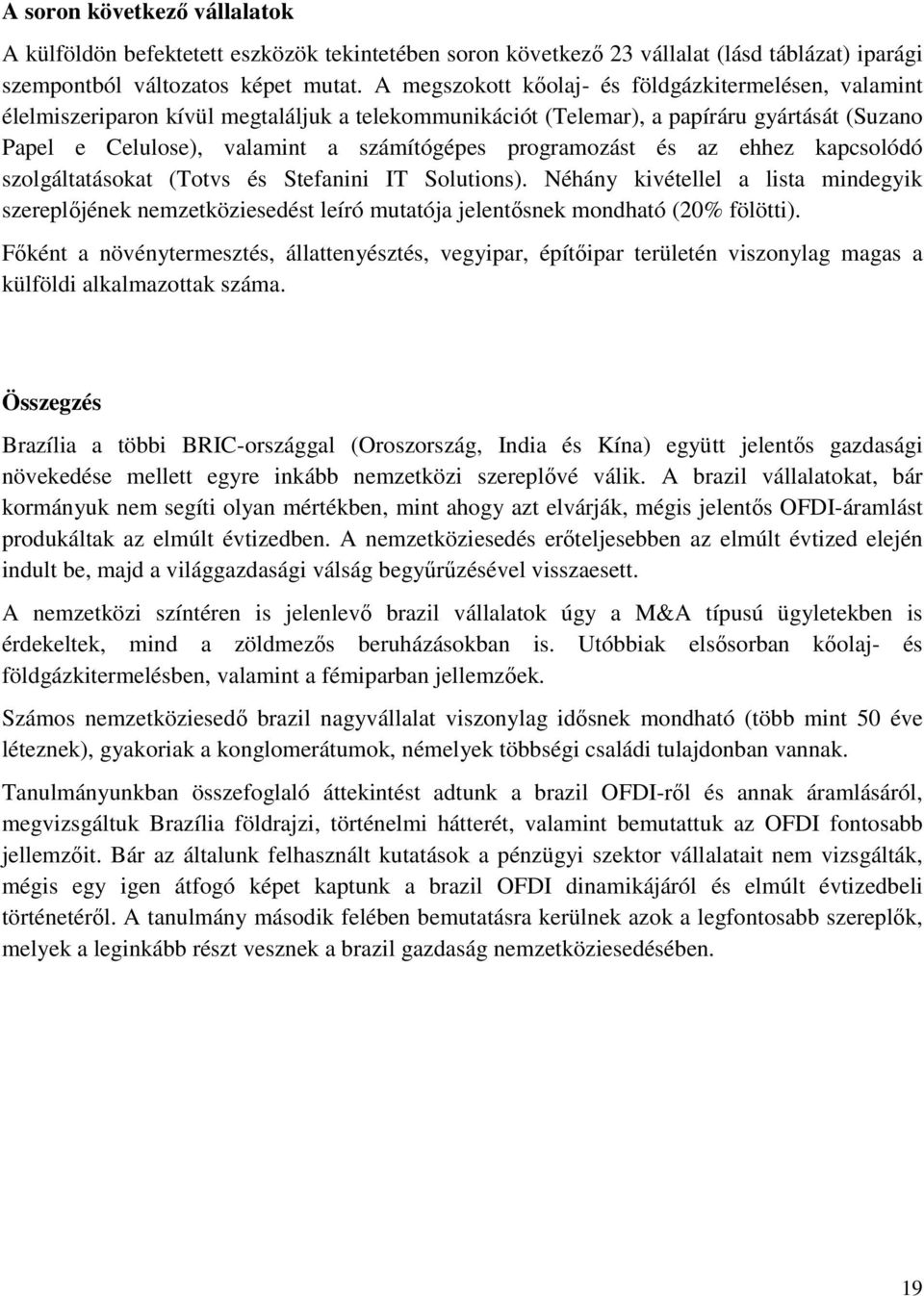 programozást és az ehhez kapcsolódó szolgáltatásokat (Totvs és Stefanini IT Solutions).