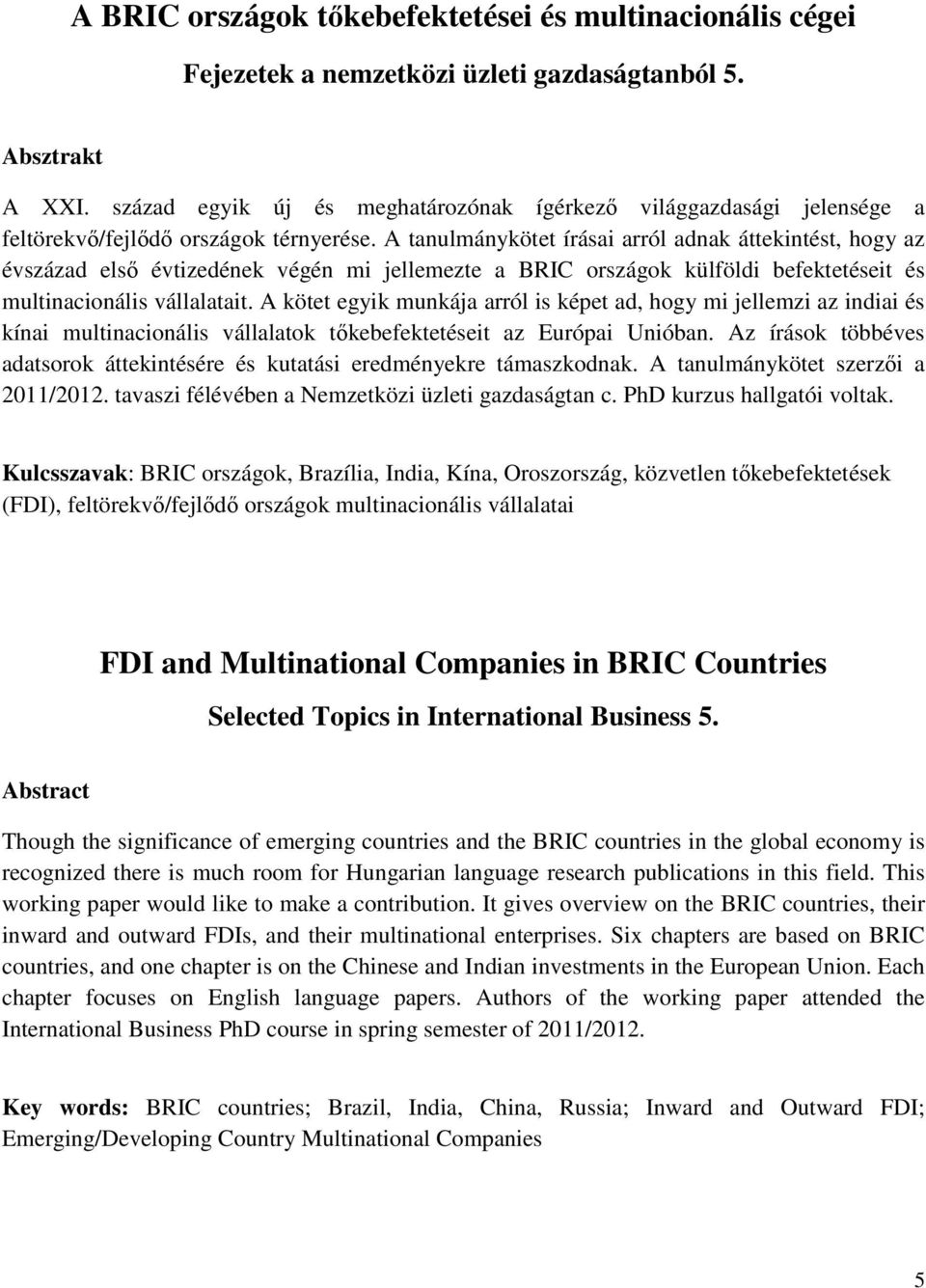 A tanulmánykötet írásai arról adnak áttekintést, hogy az évszázad elsı évtizedének végén mi jellemezte a BRIC országok külföldi befektetéseit és multinacionális vállalatait.