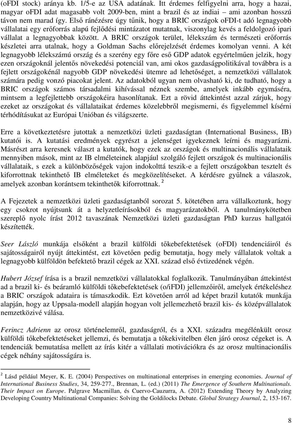 A BRIC országok terület, lélekszám és természeti erıforrás készletei arra utalnak, hogy a Goldman Sachs elırejelzését érdemes komolyan venni.