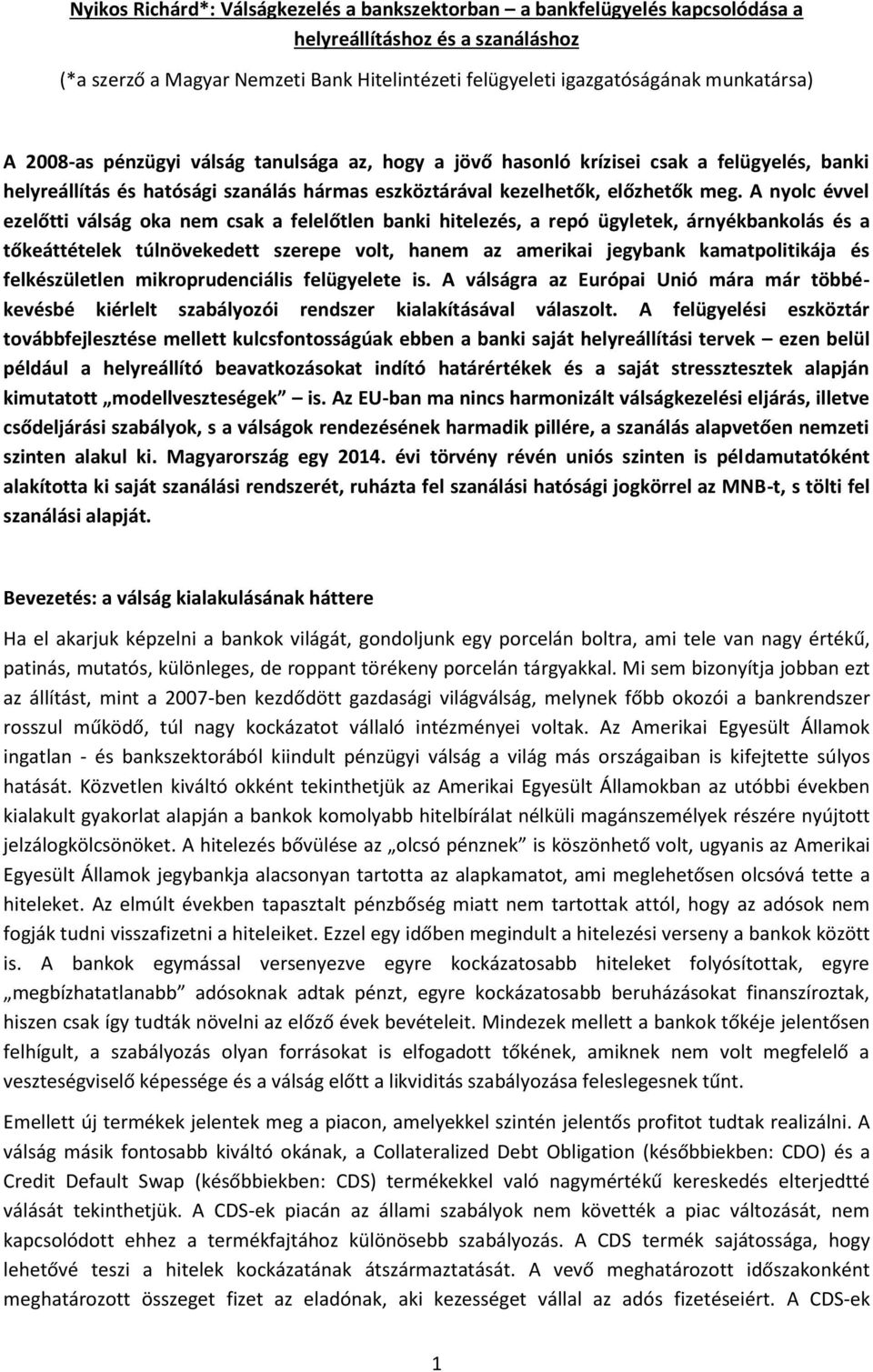 A nyolc évvel ezelőtti válság oka nem csak a felelőtlen banki hitelezés, a repó ügyletek, árnyékbankolás és a tőkeáttételek túlnövekedett szerepe volt, hanem az amerikai jegybank kamatpolitikája és