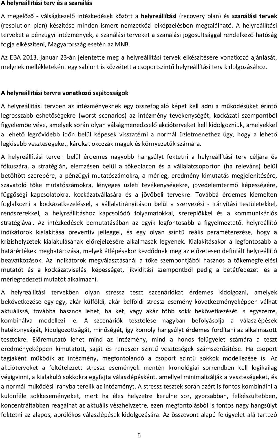 Az EBA 2013. január 23-án jelentette meg a helyreállítási tervek elkészítésére vonatkozó ajánlását, melynek mellékleteként egy sablont is közzétett a csoportszintű helyreállítási terv kidolgozásához.